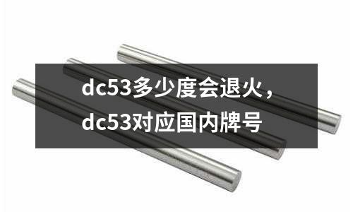 dc53多少度會(huì)退火，dc53對(duì)應(yīng)國內(nèi)牌號(hào)