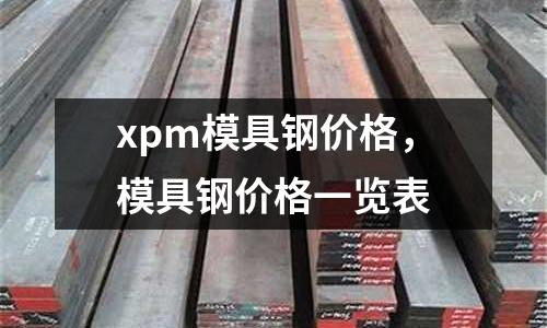 xpm模具鋼價格，模具鋼價格一覽表