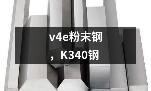 v4e粉末鋼，K340鋼