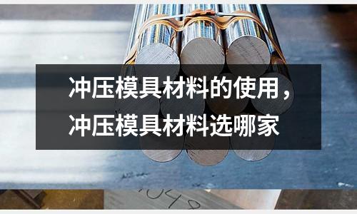 沖壓模具材料的使用，沖壓模具材料選哪家