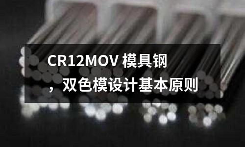 CR12MOV 模具鋼，雙色模設(shè)計(jì)基本原則