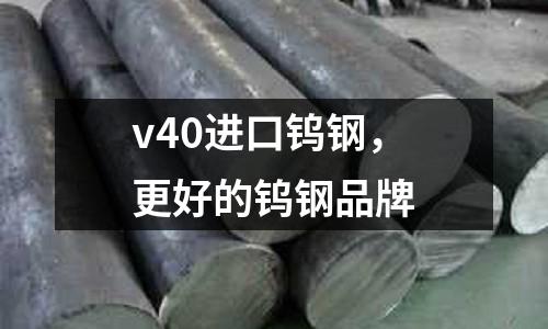 v40進口鎢鋼，更好的鎢鋼品牌