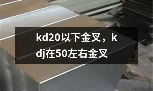 kd20以下金叉，kdj在50左右金叉