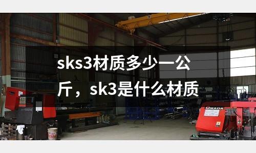 sks3材質(zhì)多少一公斤，sk3是什么材質(zhì)