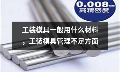 工裝模具一般用什么材料，工裝模具管理不足方面