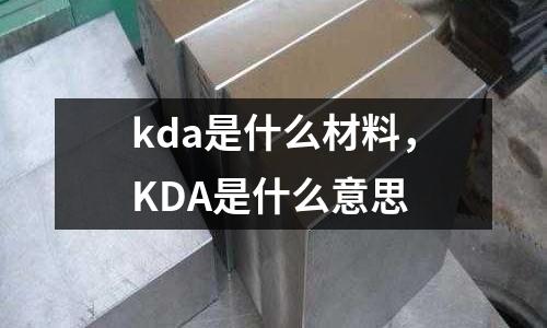 kda是什么材料，KDA是什么意思