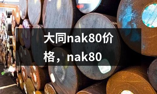 大同nak80價(jià)格，nak80