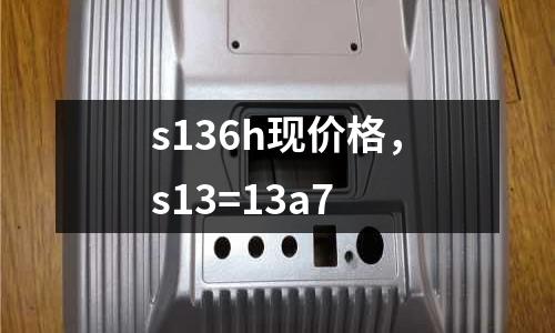 s136h現價格，s13=13a7