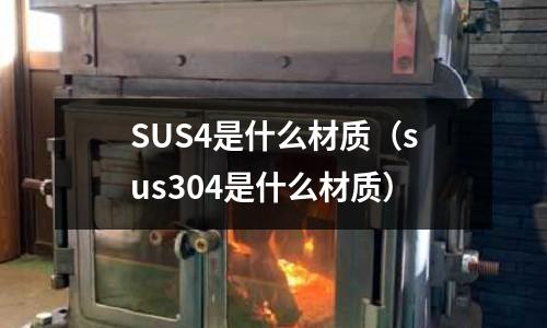 SUS4是什么材質（sus304是什么材質）