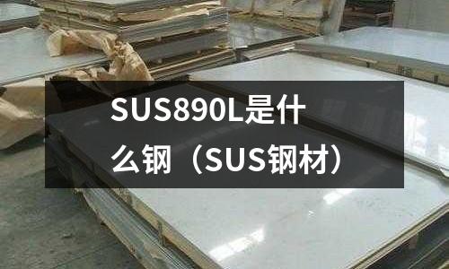 SUS890L是什么鋼（SUS鋼材）