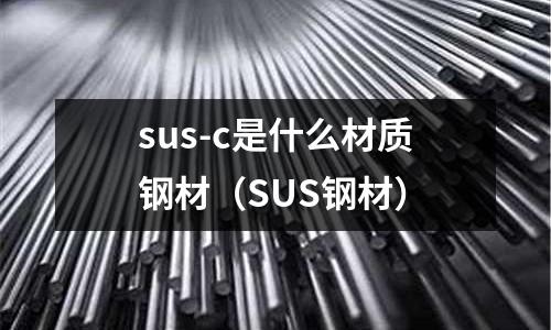 sus-c是什么材質(zhì)鋼材（SUS鋼材）