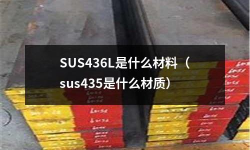 SUS436L是什么材料（sus435是什么材質(zhì)）