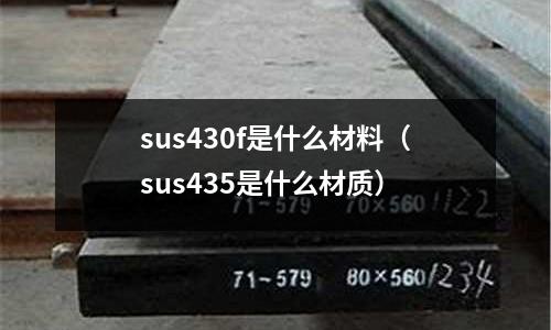 sus430f是什么材料（sus435是什么材質(zhì)）