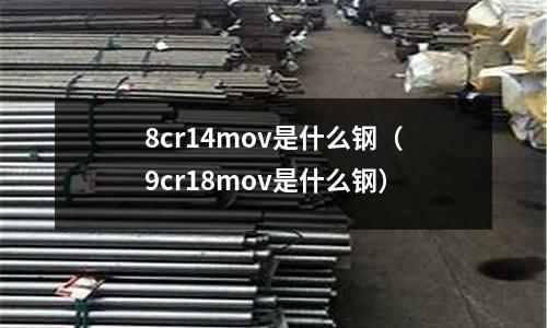 8cr14mov是什么鋼（9cr18mov是什么鋼）