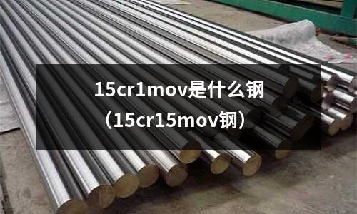 15cr1mov是什么鋼（15cr15mov鋼）