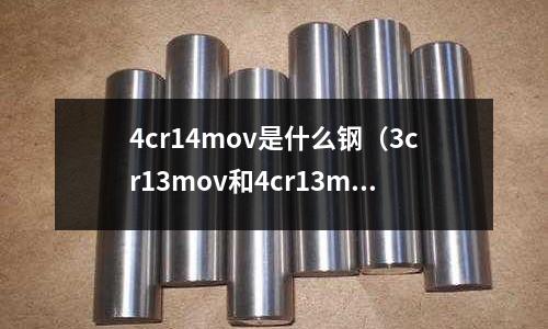 4cr14mov是什么鋼（3cr13mov和4cr13mov鋼的區(qū)別）