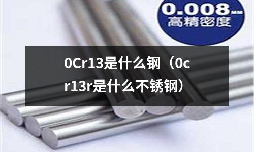 0Cr13是什么鋼（0cr13r是什么不銹鋼）