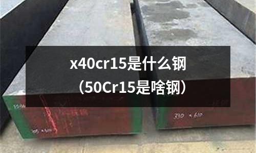 x40cr15是什么鋼（50Cr15是啥鋼）