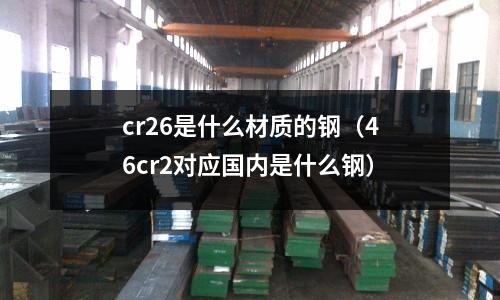 cr26是什么材質的鋼（46cr2對應國內是什么鋼）