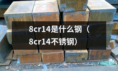 8cr14是什么鋼（8cr14不銹鋼）