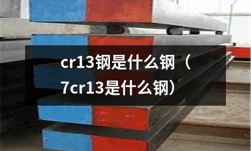 cr13鋼是什么鋼（7cr13是什么鋼）