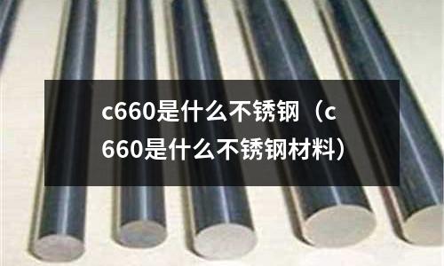 c660是什么不銹鋼（c660是什么不銹鋼材料）