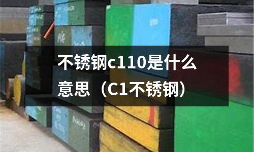 不銹鋼c110是什么意思（C1不銹鋼）