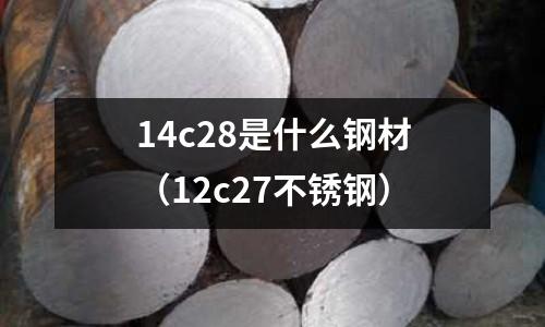 14c28是什么鋼材（12c27不銹鋼）