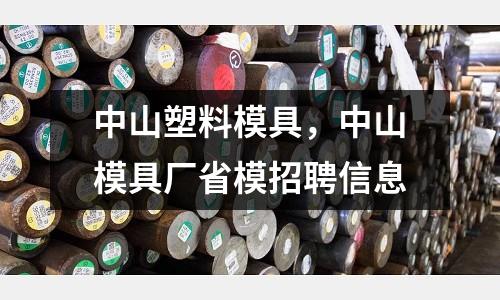 中山塑料模具，中山模具廠省模招聘信息