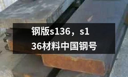 鋼版s136，s136材料中國(guó)鋼號(hào)