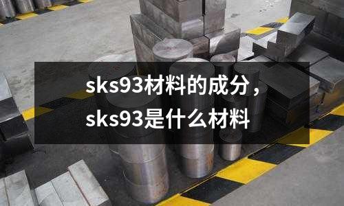 sks93材料的成分，sks93是什么材料