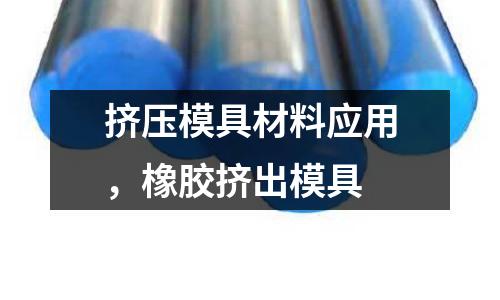 擠壓模具材料應用，橡膠擠出模具