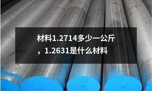 材料1.2714多少一公斤，1.2631是什么材料