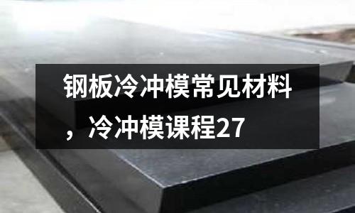 鋼板冷沖模常見材料，冷沖模課程27