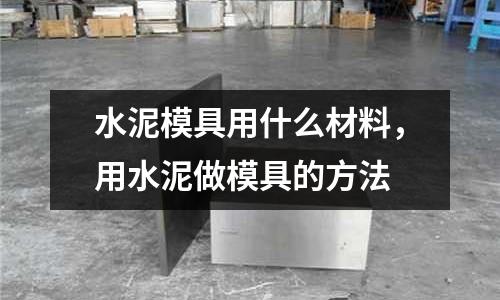 水泥模具用什么材料，用水泥做模具的方法