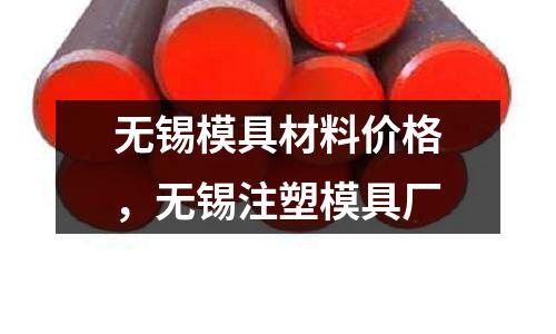 無錫模具材料價格，無錫注塑模具廠