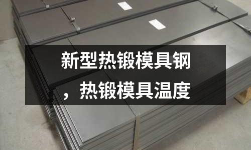 新型熱鍛模具鋼，熱鍛模具溫度