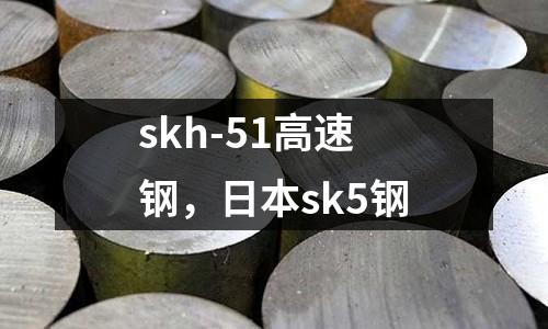 skh-51高速鋼，日本sk5鋼