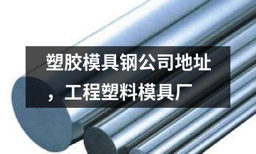 塑膠模具鋼公司地址，工程塑料模具廠