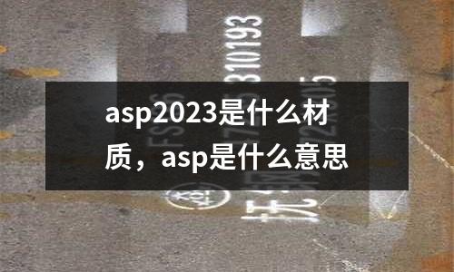 asp2023是什么材質(zhì)，asp是什么意思