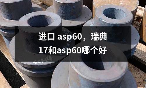 進(jìn)口 asp60，瑞典17和asp60哪個好