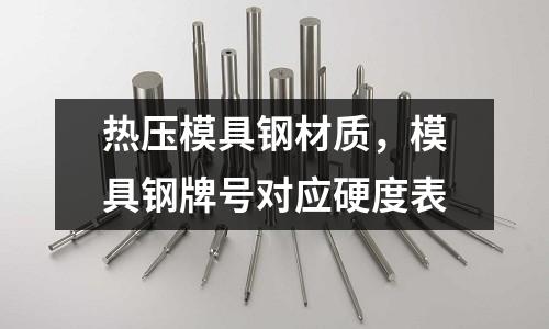 熱壓模具鋼材質，模具鋼牌號對應硬度表