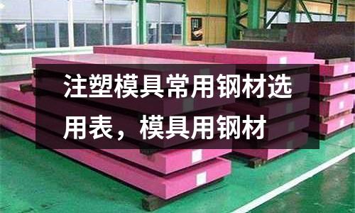 注塑模具常用鋼材選用表，模具用鋼材