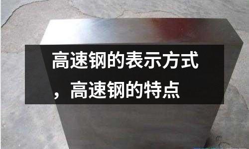 高速鋼的表示方式，高速鋼的特點