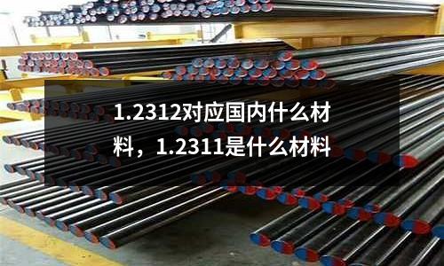 1.2312對應國內什么材料，1.2311是什么材料