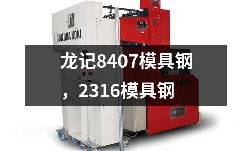 龍記8407模具鋼，2316模具鋼