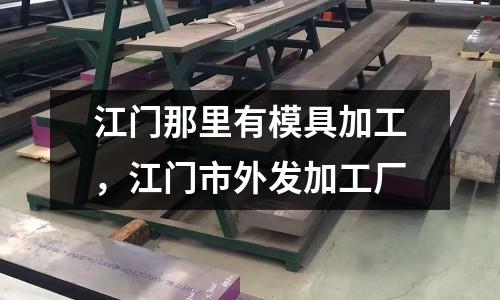 江門那里有模具加工，江門市外發(fā)加工廠