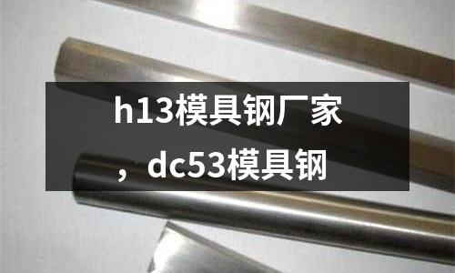 h13模具鋼廠家，dc53模具鋼