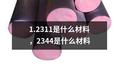 1.2311是什么材料，2344是什么材料