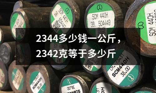 2344多少錢(qián)一公斤，2342克等于多少斤